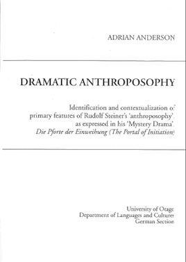 					View Vol. 19: Adrian Anderson, Dramatic Anthroposophy. Identification and contextualization of primary features of Rudolf Steiner's 'anthroposophy', as expressed in his 'Mystery Drama" <i>Die Pforte der Einweihung (The Portal of Initiation)</i>
				